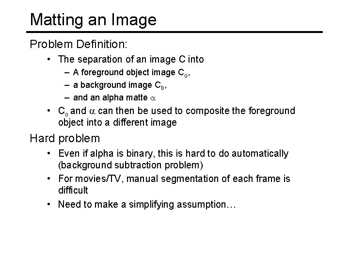 Matting an Image Problem Definition: • The separation of an image C into –