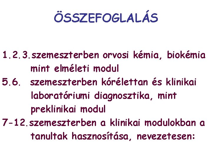 ÖSSZEFOGLALÁS 1. 2. 3. szemeszterben orvosi kémia, biokémia mint elméleti modul 5. 6. szemeszterben