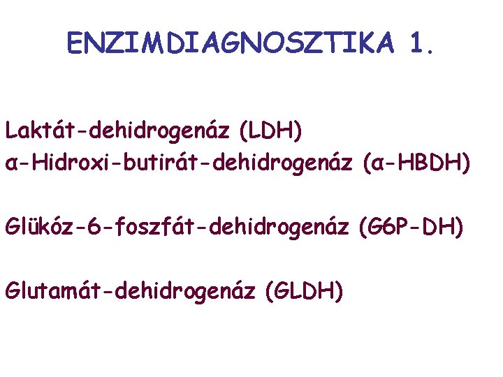 ENZIMDIAGNOSZTIKA 1. Laktát-dehidrogenáz (LDH) α-Hidroxi-butirát-dehidrogenáz (α-HBDH) Glükóz-6 -foszfát-dehidrogenáz (G 6 P-DH) Glutamát-dehidrogenáz (GLDH) 