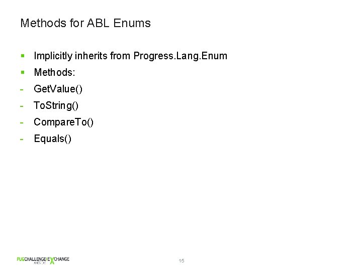 Methods for ABL Enums § Implicitly inherits from Progress. Lang. Enum § Methods: -
