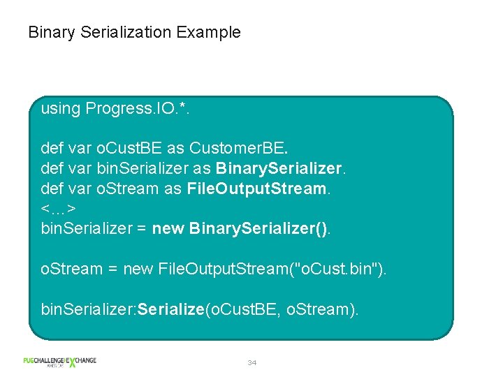 Binary Serialization Example using Progress. IO. *. def var o. Cust. BE as Customer.