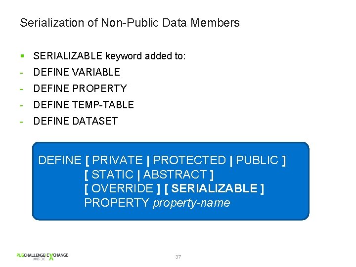 Serialization of Non-Public Data Members § SERIALIZABLE keyword added to: - DEFINE VARIABLE -
