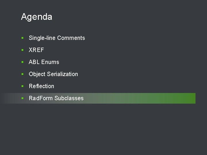 Agenda § Single-line Comments § XREF § ABL Enums § Object Serialization § Reflection