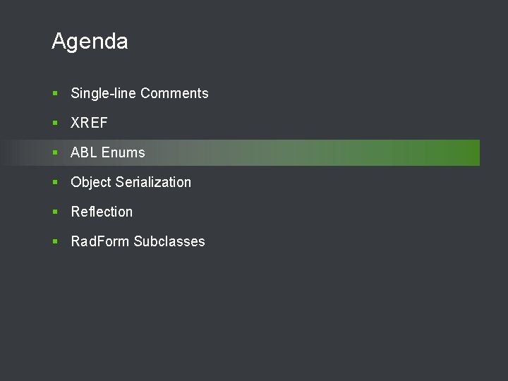 Agenda § Single-line Comments § XREF § ABL Enums § Object Serialization § Reflection