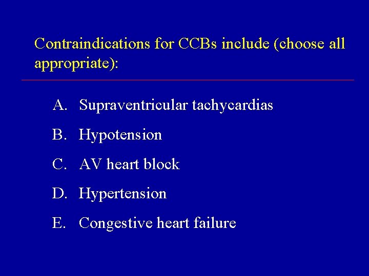 Contraindications for CCBs include (choose all appropriate): A. Supraventricular tachycardias B. Hypotension C. AV Contraindications for CCBs include (choose all appropriate): A. Supraventricular tachycardias B. Hypotension C. AV