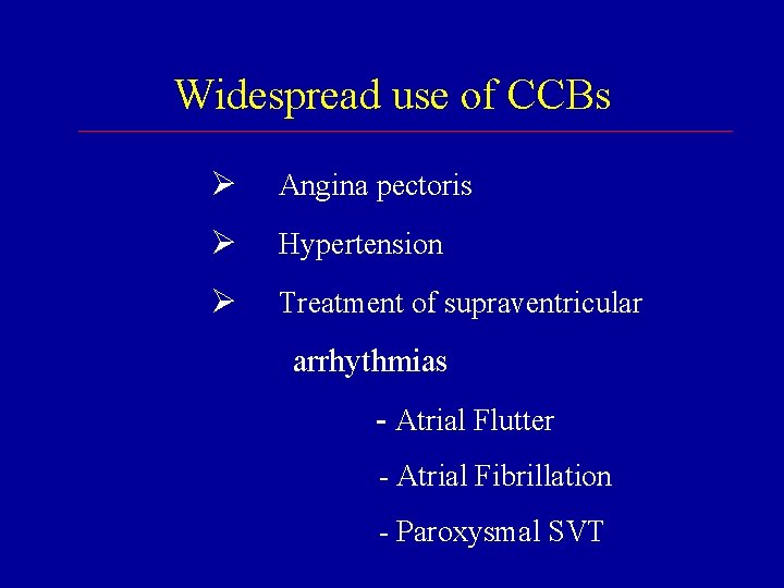 Widespread use of CCBs Ø Angina pectoris Ø Hypertension Ø Treatment of supraventricular arrhythmias Widespread use of CCBs Ø Angina pectoris Ø Hypertension Ø Treatment of supraventricular arrhythmias