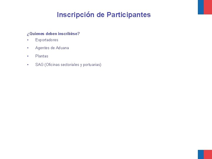 Inscripción de Participantes ¿Quienes deben inscribirse? • Exportadores • Agentes de Aduana • Plantas