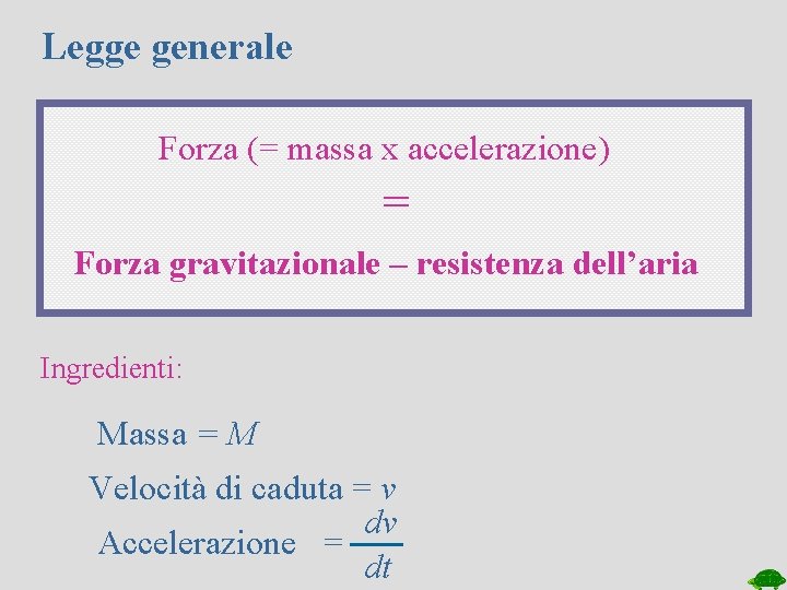 Legge generale Forza (= massa x accelerazione) = Forza gravitazionale – resistenza dell’aria Ingredienti: