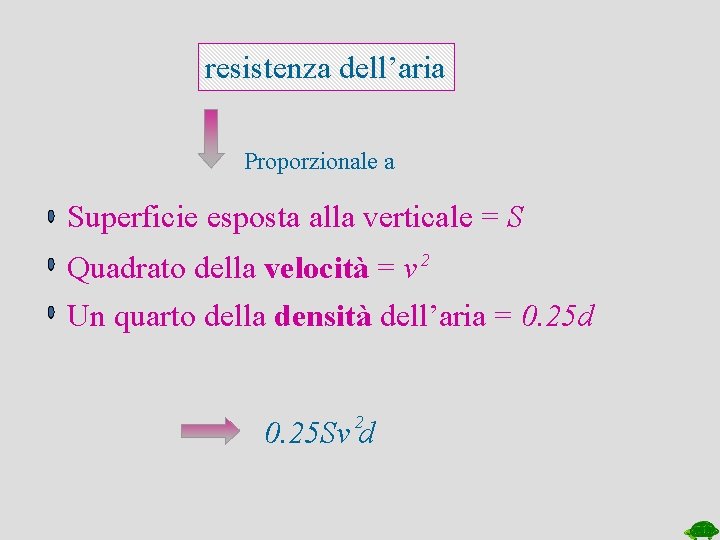 resistenza dell’aria Proporzionale a Superficie esposta alla verticale = S Quadrato della velocità =