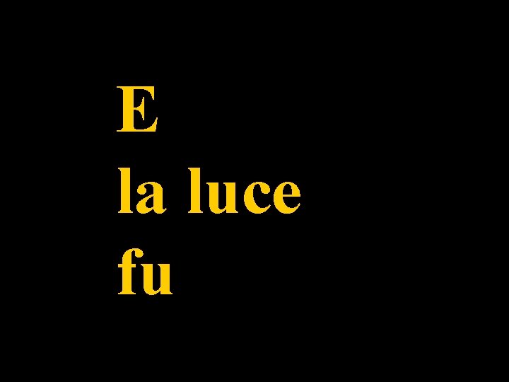 E la luce fu 