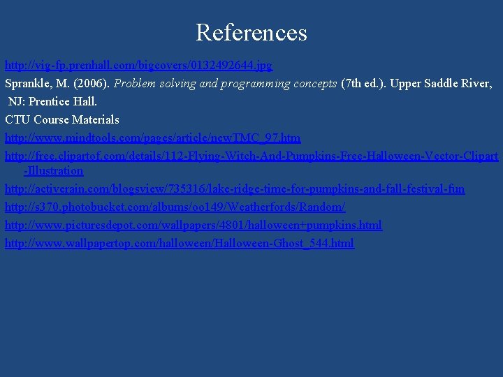 References http: //vig-fp. prenhall. com/bigcovers/0132492644. jpg Sprankle, M. (2006). Problem solving and programming concepts References http: //vig-fp. prenhall. com/bigcovers/0132492644. jpg Sprankle, M. (2006). Problem solving and programming concepts