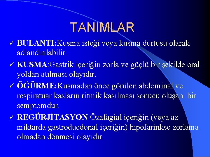 TANIMLAR BULANTI: Kusma isteği veya kusma dürtüsü olarak adlandırılabilir. ü KUSMA: Gastrik içeriğin zorla