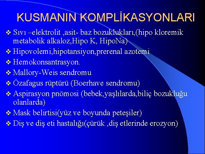 KUSMANIN KOMPLİKASYONLARI v Sıvı –elektrolit , asit- baz bozuklukları, (hipo kloremik metabolik alkaloz, Hipo