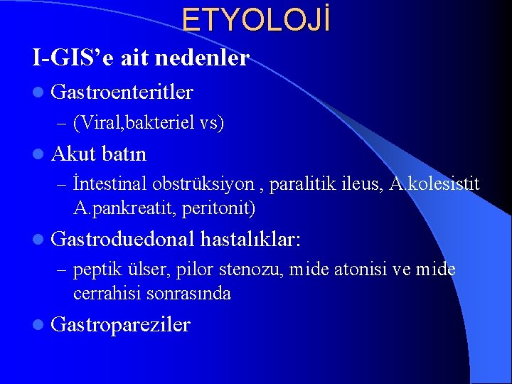 ETYOLOJİ I-GIS’e ait nedenler l Gastroenteritler – (Viral, bakteriel vs) l Akut batın –