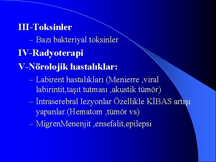 III-Toksinler – Bazı bakteriyal toksinler IV-Radyoterapi V-Nörolojik hastalıklar: – Labirent hastalıkları (Menierre , viral