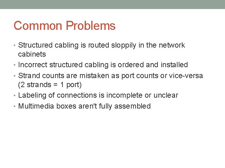 Common Problems • Structured cabling is routed sloppily in the network cabinets • Incorrect