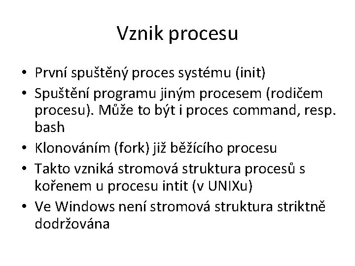 Vznik procesu • První spuštěný proces systému (init) • Spuštění programu jiným procesem (rodičem