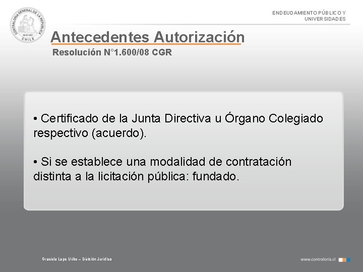 ENDEUDAMIENTO PÚBLICO Y UNIVERSIDADES Antecedentes Autorización Resolución N° 1. 600/08 CGR • Certificado de