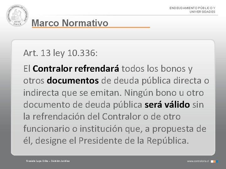 ENDEUDAMIENTO PÚBLICO Y UNIVERSIDADES Marco Normativo Art. 13 ley 10. 336: El Contralor refrendará