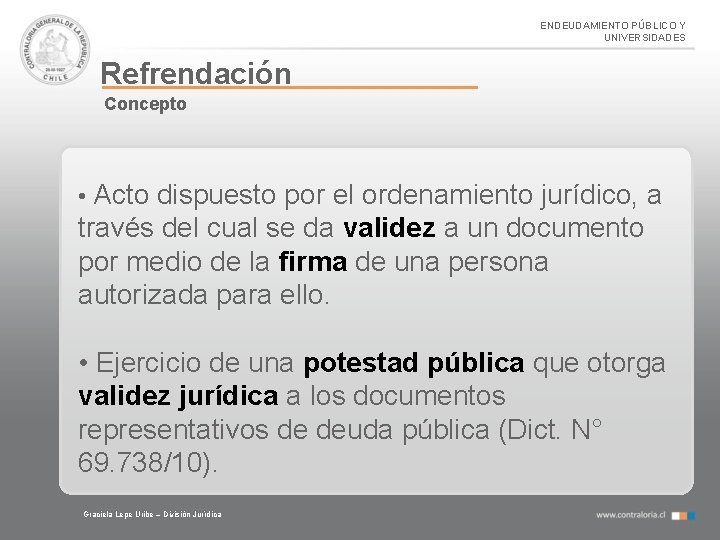 ENDEUDAMIENTO PÚBLICO Y UNIVERSIDADES Refrendación Concepto • Acto dispuesto por el ordenamiento jurídico, a