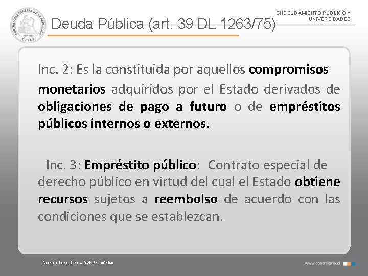 ENDEUDAMIENTO PÚBLICO Y UNIVERSIDADES Deuda Pública (art. 39 DL 1263/75) Inc. 2: Es la