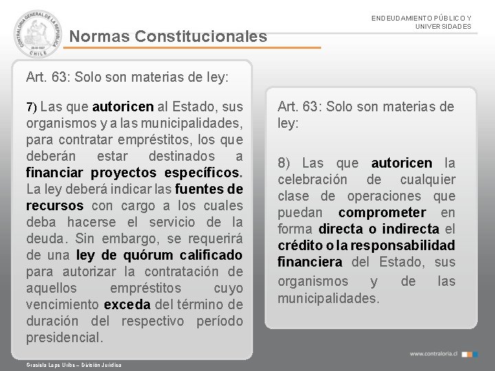 Normas Constitucionales ENDEUDAMIENTO PÚBLICO Y UNIVERSIDADES Art. 63: Solo son materias de ley: 7)