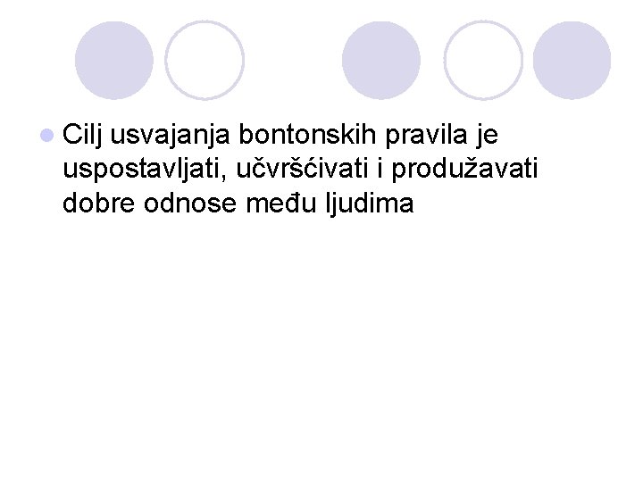 l Cilj usvajanja bontonskih pravila je uspostavljati, učvršćivati i produžavati dobre odnose među ljudima