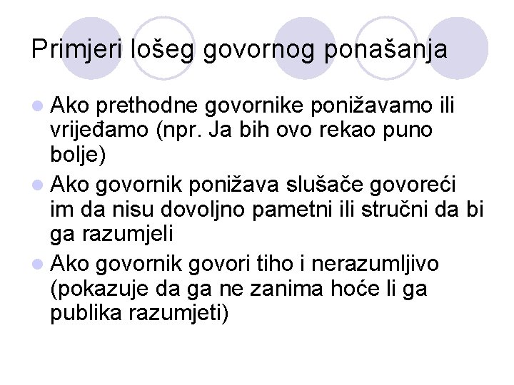 Primjeri lošeg govornog ponašanja l Ako prethodne govornike ponižavamo ili vrijeđamo (npr. Ja bih