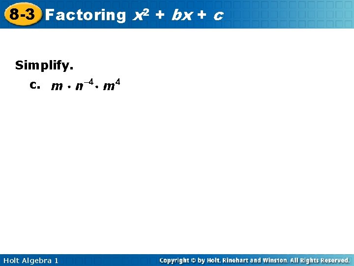 8 -3 Factoring x 2 + bx + c Simplify. c. Holt Algebra 1