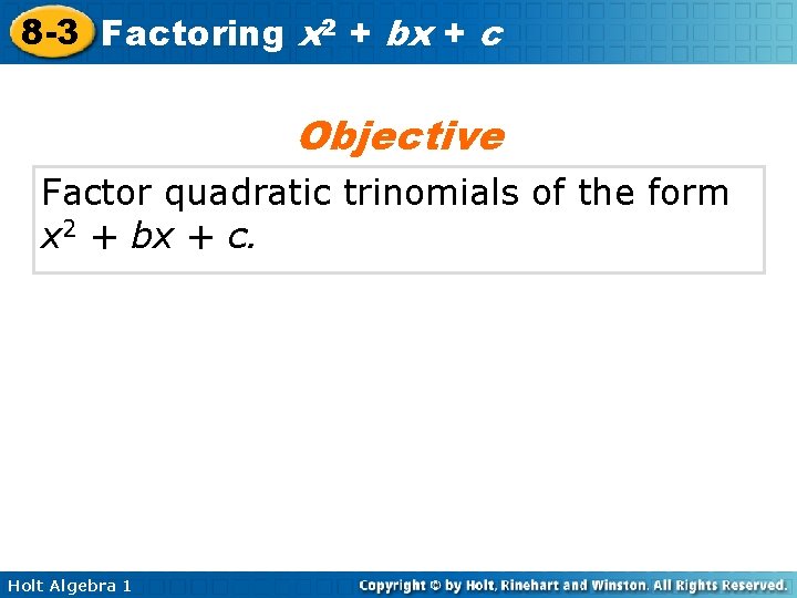 8 -3 Factoring x 2 + bx + c Objective Factor quadratic trinomials of