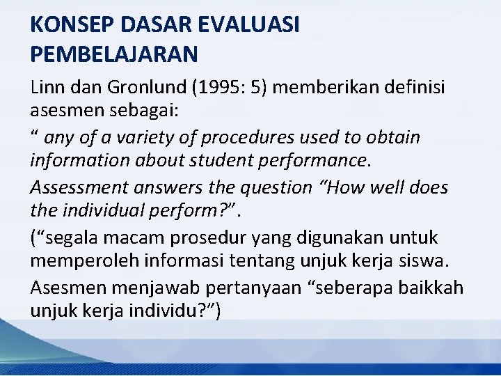 KONSEP DASAR EVALUASI PEMBELAJARAN Linn dan Gronlund (1995: 5) memberikan definisi asesmen sebagai: “