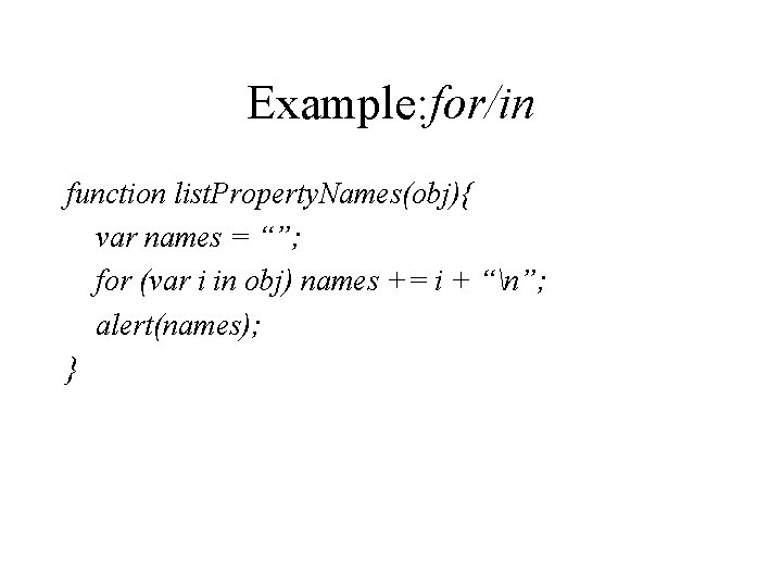 Example: for/in function list. Property. Names(obj){ var names = “”; for (var i in