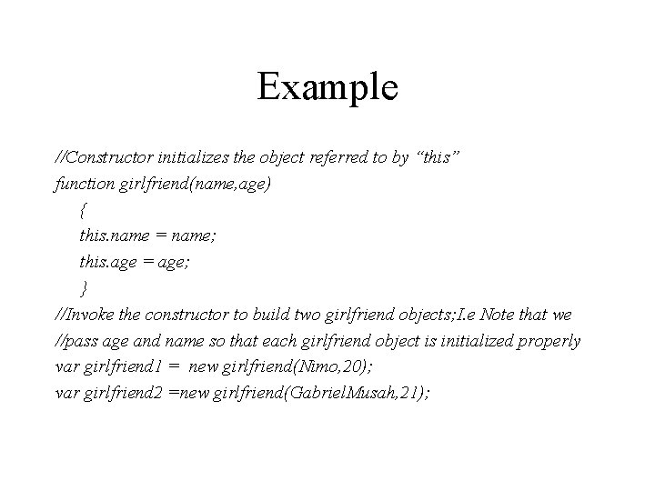 Example //Constructor initializes the object referred to by “this” function girlfriend(name, age) { this.
