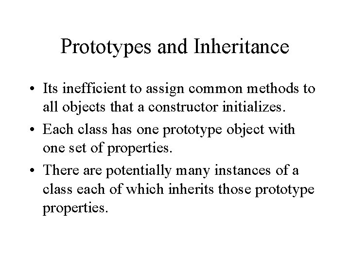 Prototypes and Inheritance • Its inefficient to assign common methods to all objects that