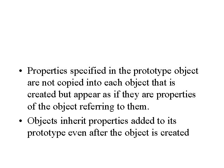  • Properties specified in the prototype object are not copied into each object