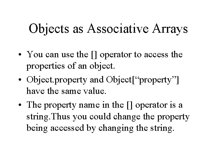 Objects as Associative Arrays • You can use the [] operator to access the