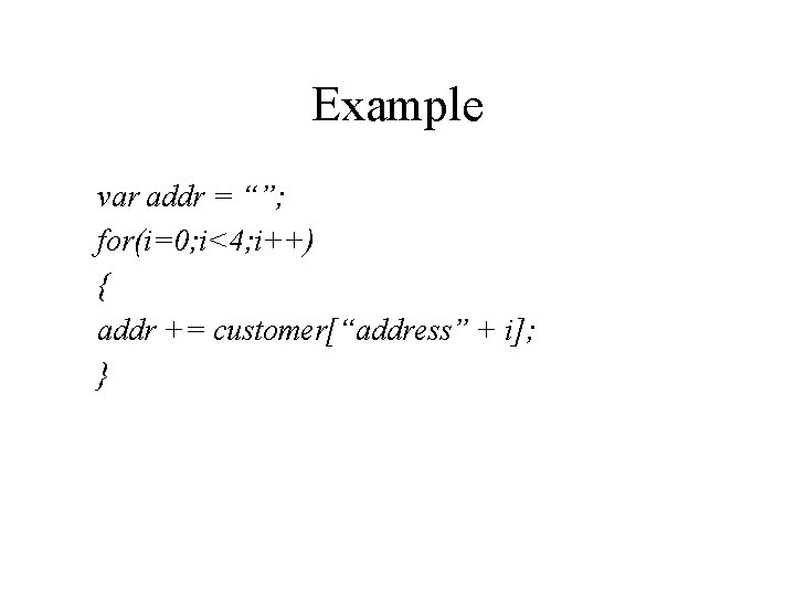 Example var addr = “”; for(i=0; i<4; i++) { addr += customer[“address” + i];
