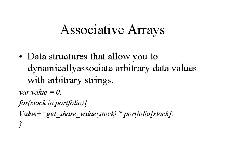 Associative Arrays • Data structures that allow you to dynamicallyassociate arbitrary data values with