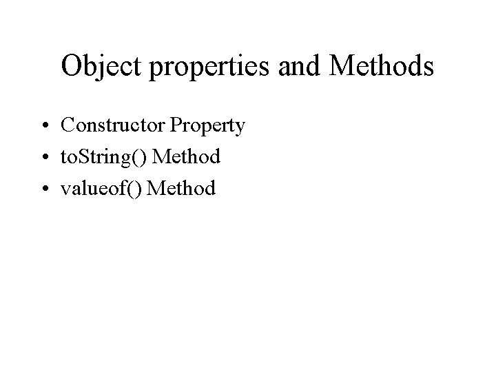Object properties and Methods • Constructor Property • to. String() Method • valueof() Method