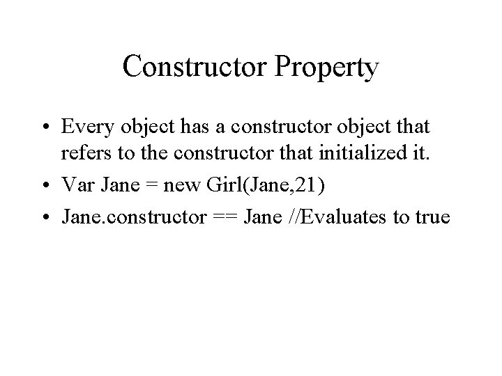 Constructor Property • Every object has a constructor object that refers to the constructor