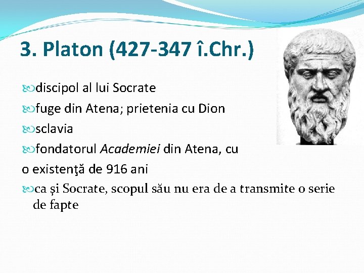 3. Platon (427 -347 î. Chr. ) discipol al lui Socrate fuge din Atena;