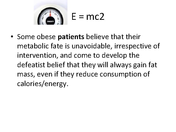 E = mc 2 • Some obese patients believe that their metabolic fate is unavoidable, irrespective