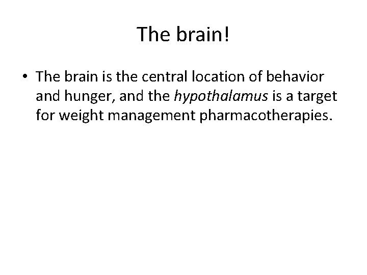 The brain! • The brain is the central location of behavior and hunger, and