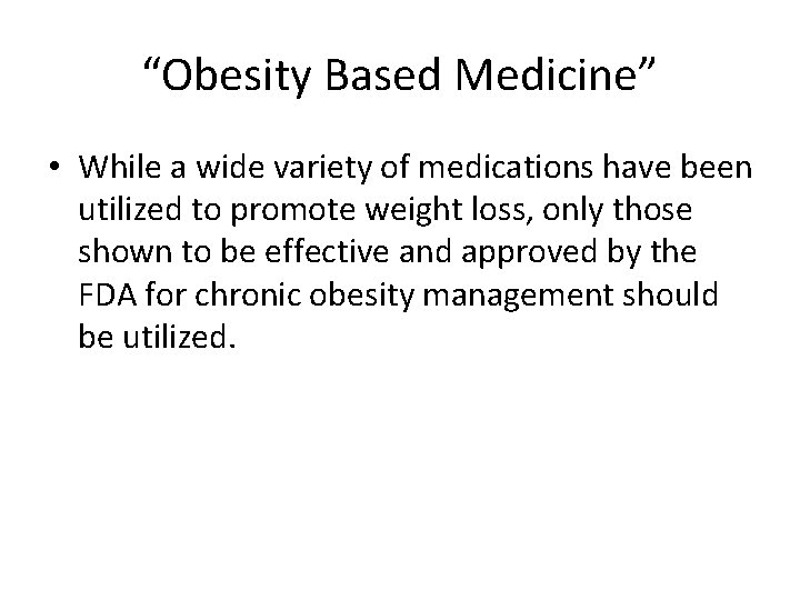 “Obesity Based Medicine” • While a wide variety of medications have been utilized to