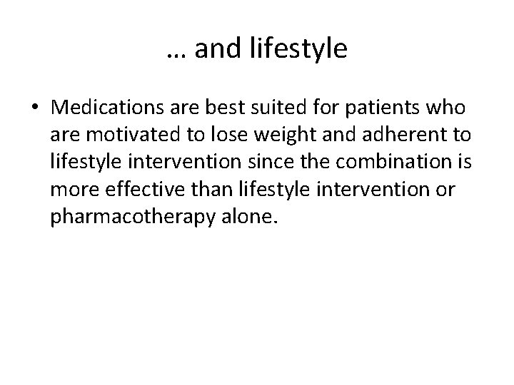 … and lifestyle • Medications are best suited for patients who are motivated to
