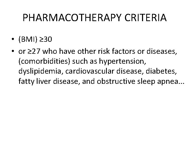PHARMACOTHERAPY CRITERIA • (BMI) ≥ 30 • or ≥ 27 who have other risk