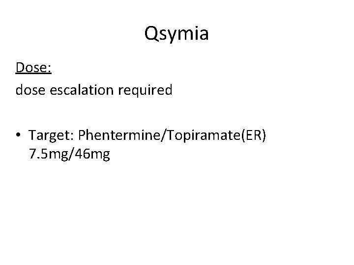 Qsymia Dose: dose escalation required • Target: Phentermine/Topiramate(ER) 7. 5 mg/46 mg 