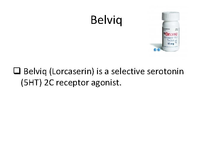 Belviq q Belviq (Lorcaserin) is a selective serotonin (5 HT) 2 C receptor agonist.