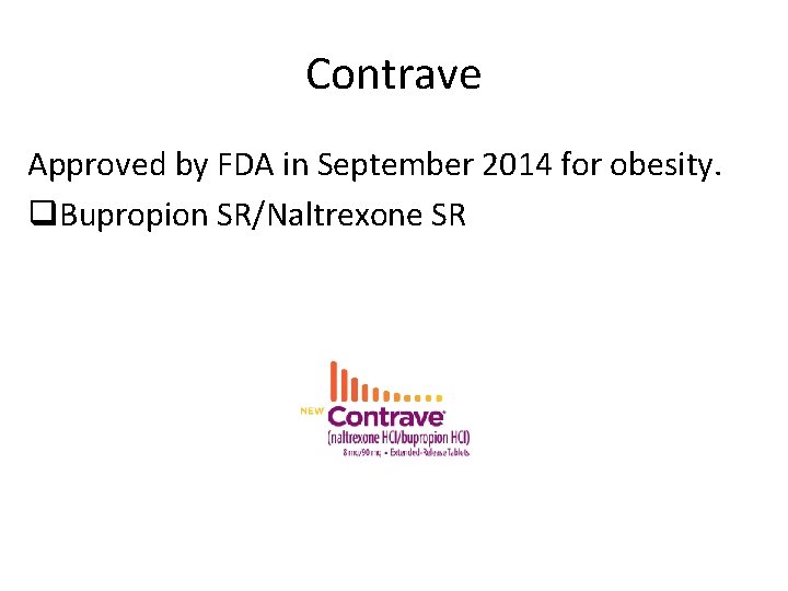 Contrave Approved by FDA in September 2014 for obesity. q. Bupropion SR/Naltrexone SR 