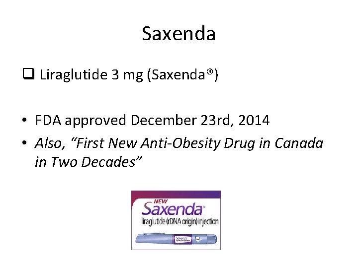 Saxenda q Liraglutide 3 mg (Saxenda®) • FDA approved December 23 rd, 2014 •